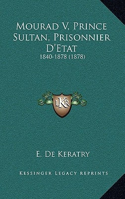Mourad V, Prince Sultan, Prisonnier D'Etat: 1840-1878 (1878) by Keratry, E. De
