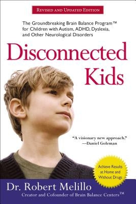 Disconnected Kids: The Groundbreaking Brain Balance Program for Children with Autism, Adhd, Dyslexia, and Other Neurological Disorders by Melillo, Robert