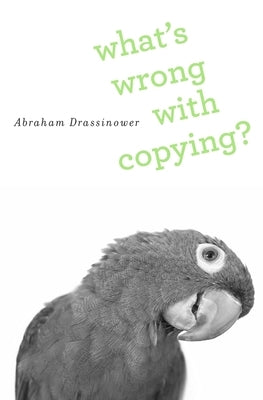 What's Wrong with Copying? by Drassinower, Abraham
