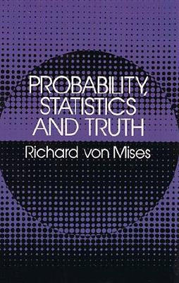 Probability, Statistics and Truth by Mises, Richard Von