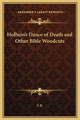 Holbein's Dance of Death and Other Bible Woodcuts by S. B.