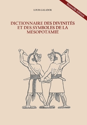 Dictionnaire des divinités et des symboles de la Mésopotamie by Galador, Louis