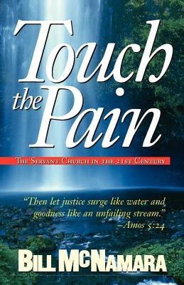 Touch the Pain: The Servant Church in the 21st Century by McNamara, Bill