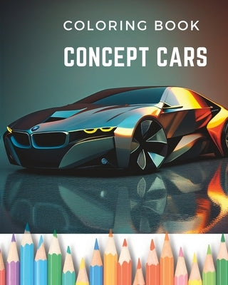 Dream Wheels: Concept Car Coloring Book: Unique and Modern Designed Cars by Trushina, Tatiana