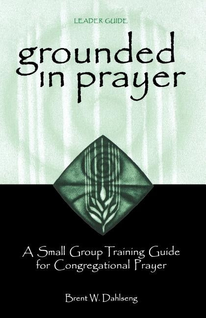 Grounded in Prayer Ldr by Dahlseng, Brent W.