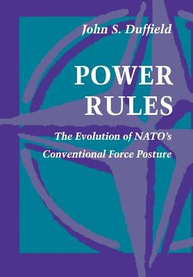 Power Rules: The Evolution of Nato's Conventional Force Posture by Duffield, John S.