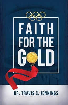 Faith for the Gold by Jennings, Travis C.