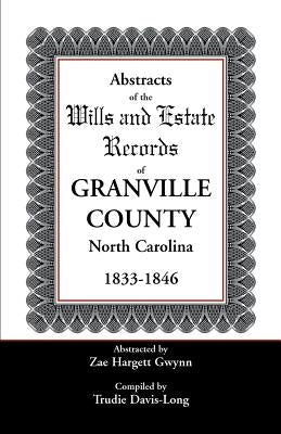 Abstracts of the Wills and Estate Records of Granville County, North Carolina, 1833-1846 by Gwynn, Zae Hargett