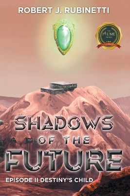 Shadows of the Future: Episode II Destiny's Child by Rubinetti, Robert J.