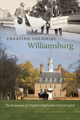 Creating Colonial Williamsburg: The Restoration of Virginia's Eighteenth-Century Capital by Greenspan, Anders