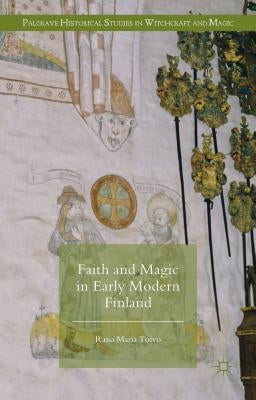 Faith and Magic in Early Modern Finland by Toivo, Raisa Maria