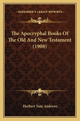 The Apocryphal Books Of The Old And New Testament (1908) by Andrews, Herbert Tom