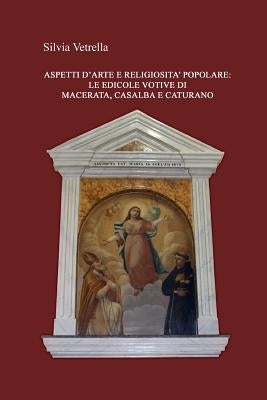 Aspetti d'arte e religiosit? popolare: Le edicole votive di Macerata, Casalba e Caturano by Vetrella, Silvia