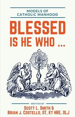 Blessed Is He Who ...: Models of Catholic Manhood by Costello Ot, Kt Brian J.