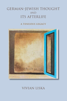 German-Jewish Thought and Its Afterlife: A Tenuous Legacy by Liska, Vivian