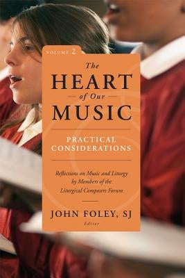 The Heart of Our Music: Practical Considerations: Reflections on Music and Liturgy by Members of the Liturgical Composers Forum by Foley, John