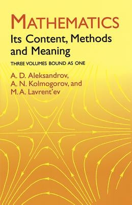 Mathematics: Its Content, Methods and Meaning by Aleksandrov, A. D.