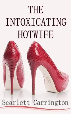 The Intoxicating Hotwife by Carrington, Scarlett