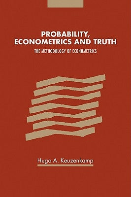 Probability, Econometrics and Truth: The Methodology of Econometrics by Keuzenkamp, Hugo A.