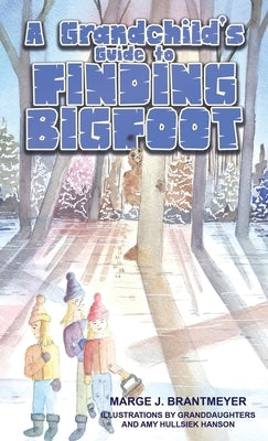 A Grandchild's Guide to Finding Bigfoot by Brantmeyer, Marge J.