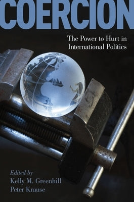 Coercion: The Power to Hurt in International Politics by Greenhill, Kelly M.