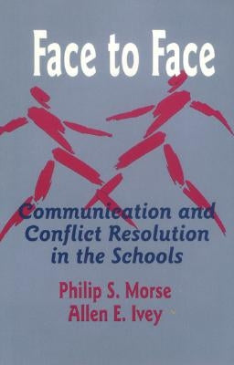 Face to Face: Communication and Conflict Resolution in the Schools by Morse, Philip S.