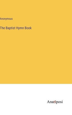 The Baptist Hymn Book by Anonymous