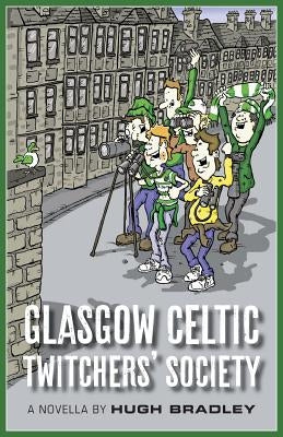 Glasgow Celtic Twitchers' Society by Bradley, Hugh