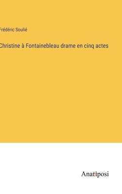 Christine à Fontainebleau drame en cinq actes by Soulié, Frédéric