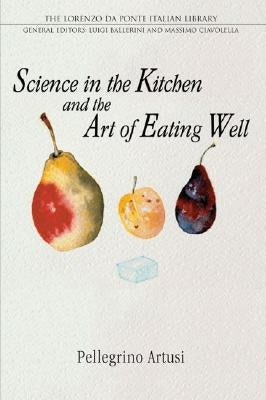 Science in the Kitchen and the Art of Eating Well by Artusi, Pellegrino