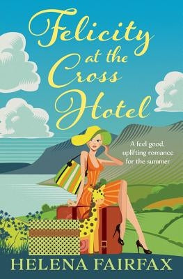 Felicity at the Cross Hotel: A feel good romance by Fairfax, Helena
