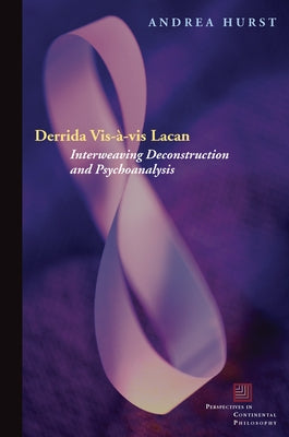 Derrida Vis-À-VIS Lacan: Interweaving Deconstruction and Psychoanalysis by Hurst, Andrea