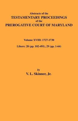 Abstracts of the Testamentary Proceedings of Maryland Volume XVIII: 1727-1730 by Skinner, V. L.