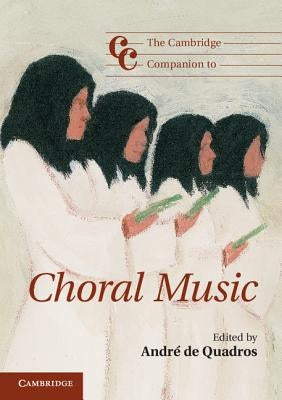 The Cambridge Companion to Choral Music by de Quadros, Andr&#233;