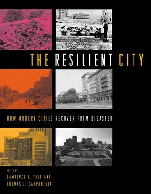 The Resilient City: How Modern Cities Recover from Disaster by Vale, Lawrence J.