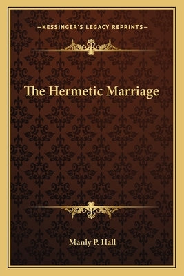 The Hermetic Marriage by Hall, Manly P.