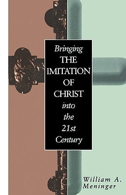Bringing the Imitation of Christ Into the 21st Century by Meninger, William
