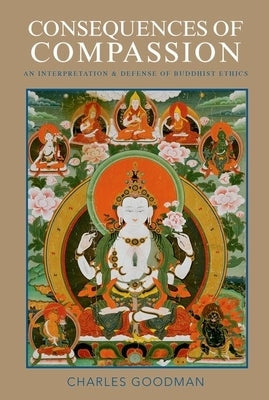 Consequences of Compassion: An Interpretation and Defense of Buddhist Ethics by Goodman, Charles