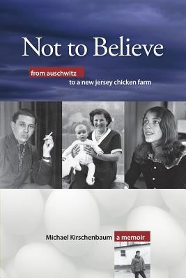 Not to Believe: From Auschwitz to a New Jersey Chicken Farm by Whittemore, Lynn