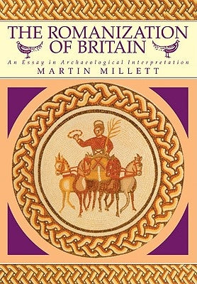 The Romanization of Britain: An Essay in Archaeological Interpretation by Millett, Martin