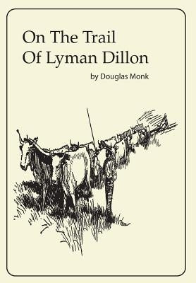 On The Trail Of Lyman Dillon by Monk, Douglas J.