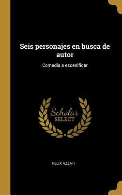 Seis personajes en busca de autor: Comedia a escenificar by Azzati, Felix