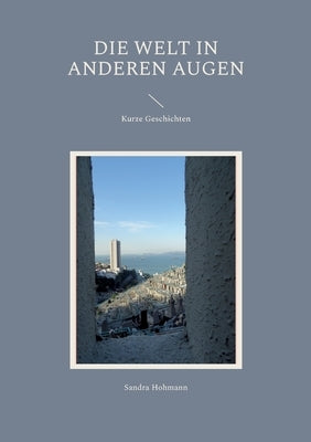 Die Welt in anderen Augen.: Kurze Geschichten. by Hohmann, Sandra