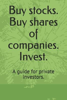 Buy Stocks. Buy Shares of Companies. Invest.: A Guide for Private Investors. by Rambroad, T.