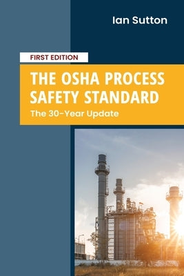 The OSHA Process Safety Standard: The 30-Year Update by Sutton, Ian