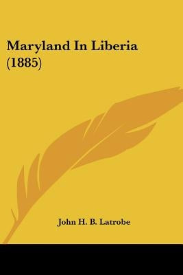 Maryland In Liberia (1885) by Latrobe, John H. B.