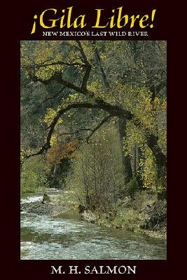 Gila Libre!: New Mexico's Last Wild River by Salmon, M. H.