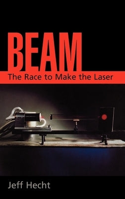 Beam: The Race to Make the Laser by Hecht, Jeff