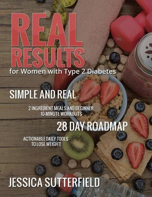 Real Results: for Women with Type 2 Diabetes by Sutterfield, Jessica