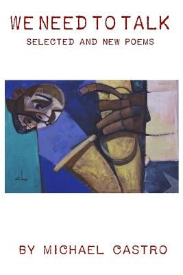 We Need to Talk: Selected and New Poems, 1970 - 2016 by Castro, Michael
